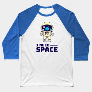 I Need Space || Cute Astronaut || Vector Art Space Man Baseball T-Shirt